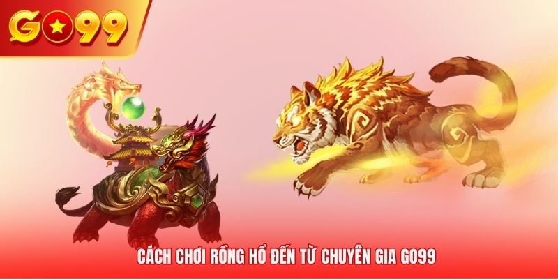 Cách chơi Rồng Hổ đến từ chuyên gia GO99
