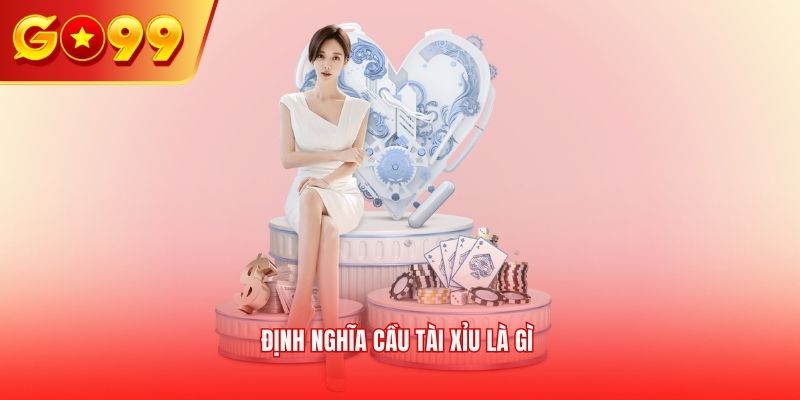 Định nghĩa cầu tài xỉu là gì
